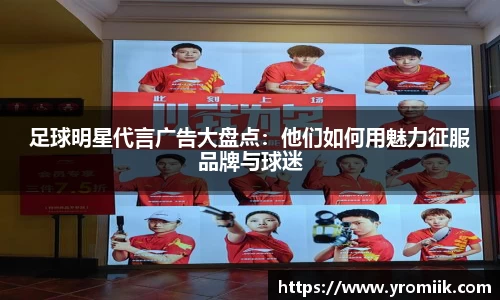 足球明星代言广告大盘点：他们如何用魅力征服品牌与球迷