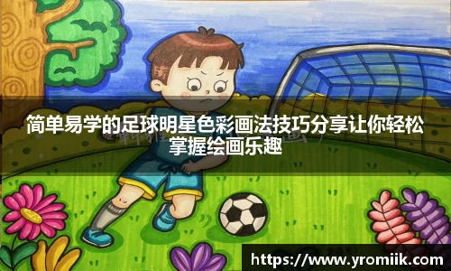 简单易学的足球明星色彩画法技巧分享让你轻松掌握绘画乐趣