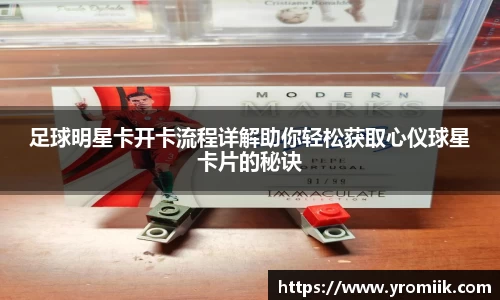 足球明星卡开卡流程详解助你轻松获取心仪球星卡片的秘诀