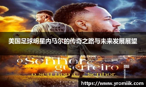 美国足球明星内马尔的传奇之路与未来发展展望